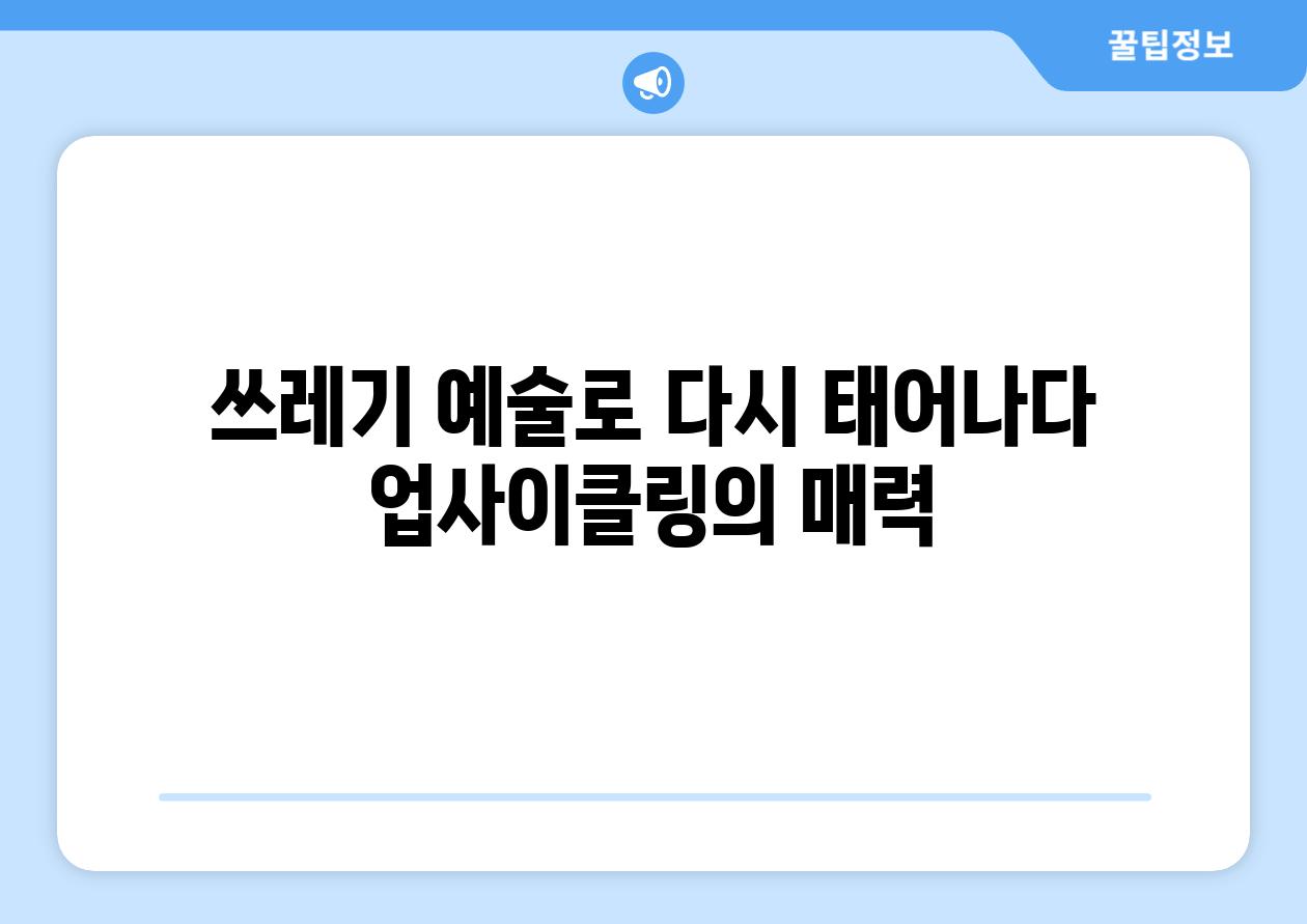 쓰레기 예술로 다시 태어나다 업사이클링의 매력