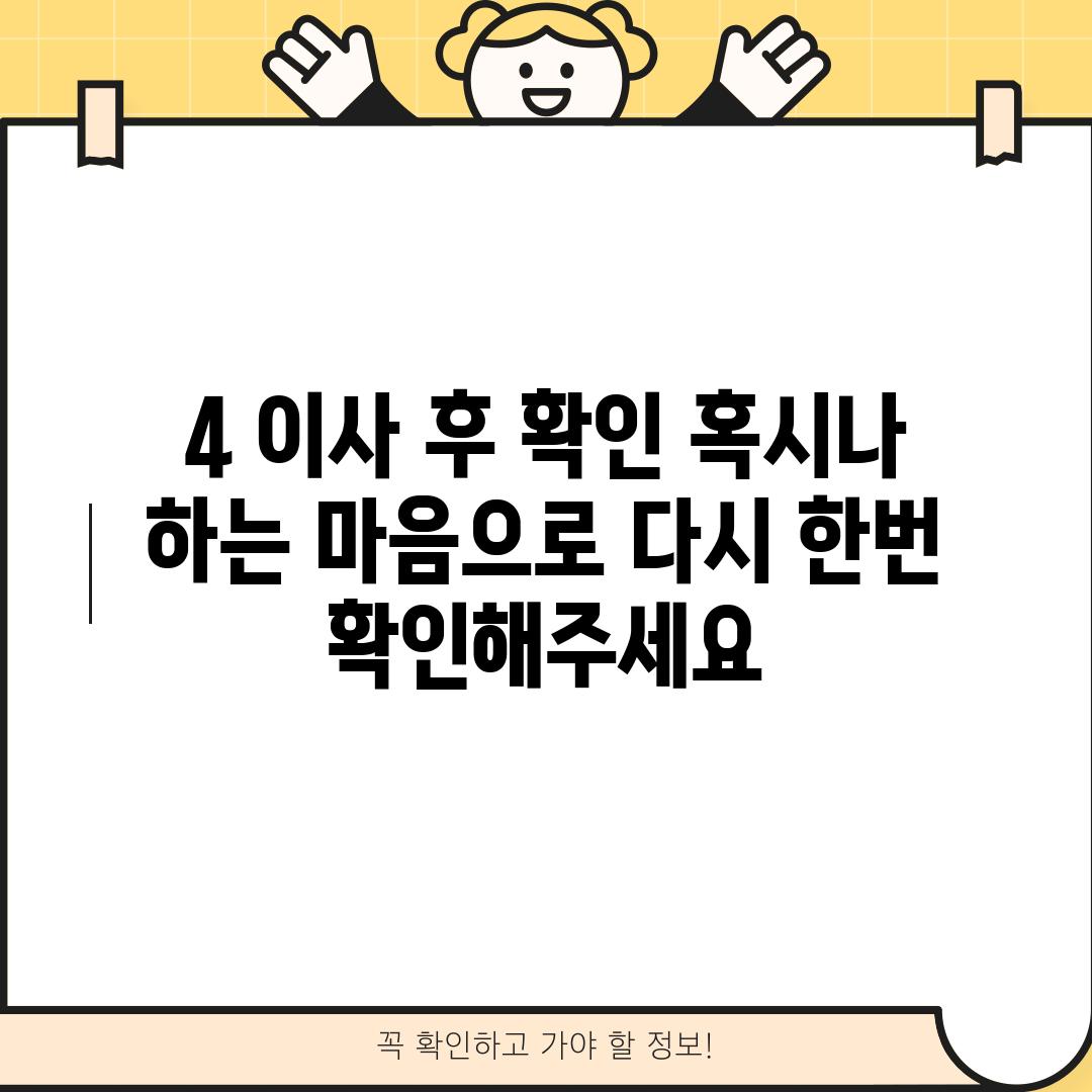 4. 이사 후 확인: 혹시나 하는 마음으로 다시 한번 확인해주세요!