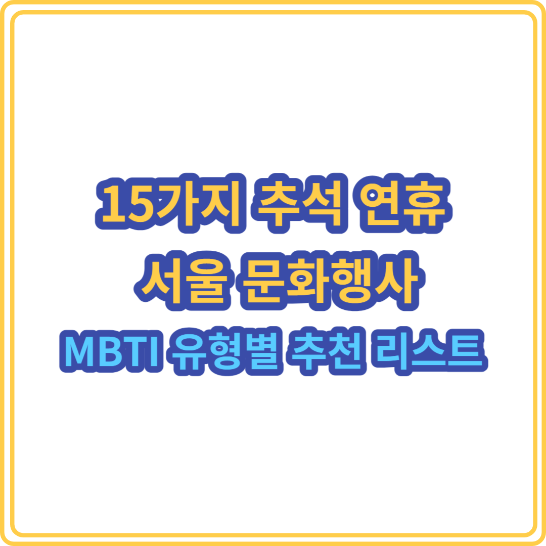 15가지 추석 연휴에 빠져볼 만한 서울 문화행사: MBTI 유형별 추천 리스트