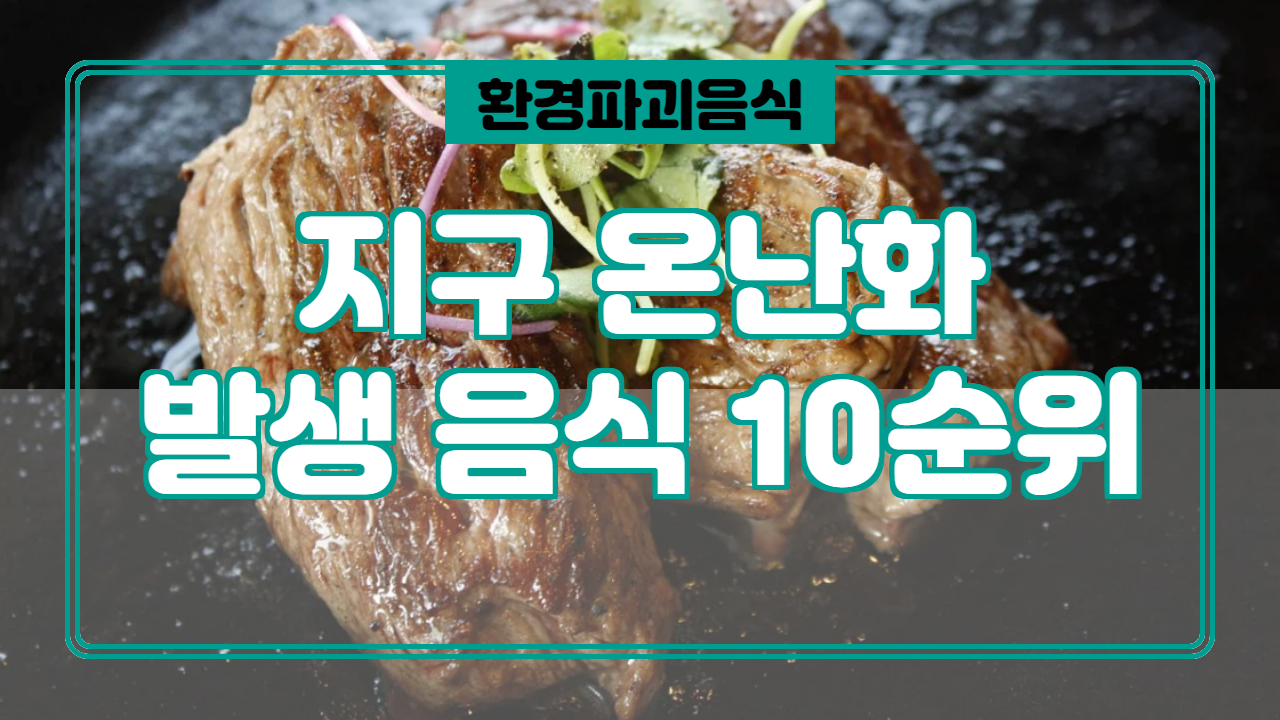  지구 온난화를 촉진 시키는 음식 10가지