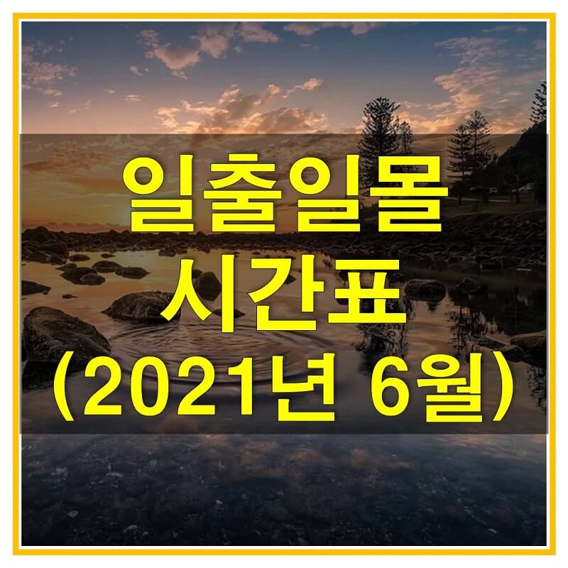  일출 일몰 시간표 2021년 6월 (서울, 강릉, 울릉도, 독도, 충주, 거제, 여수, 해남, 제주 등 전국 일출일몰 시간표)