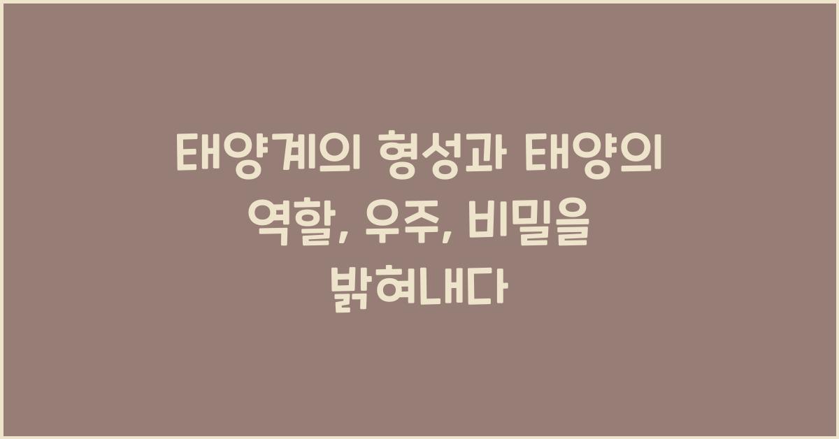 태양계의 형성과 태양의 역할: 우주에 대한 이해