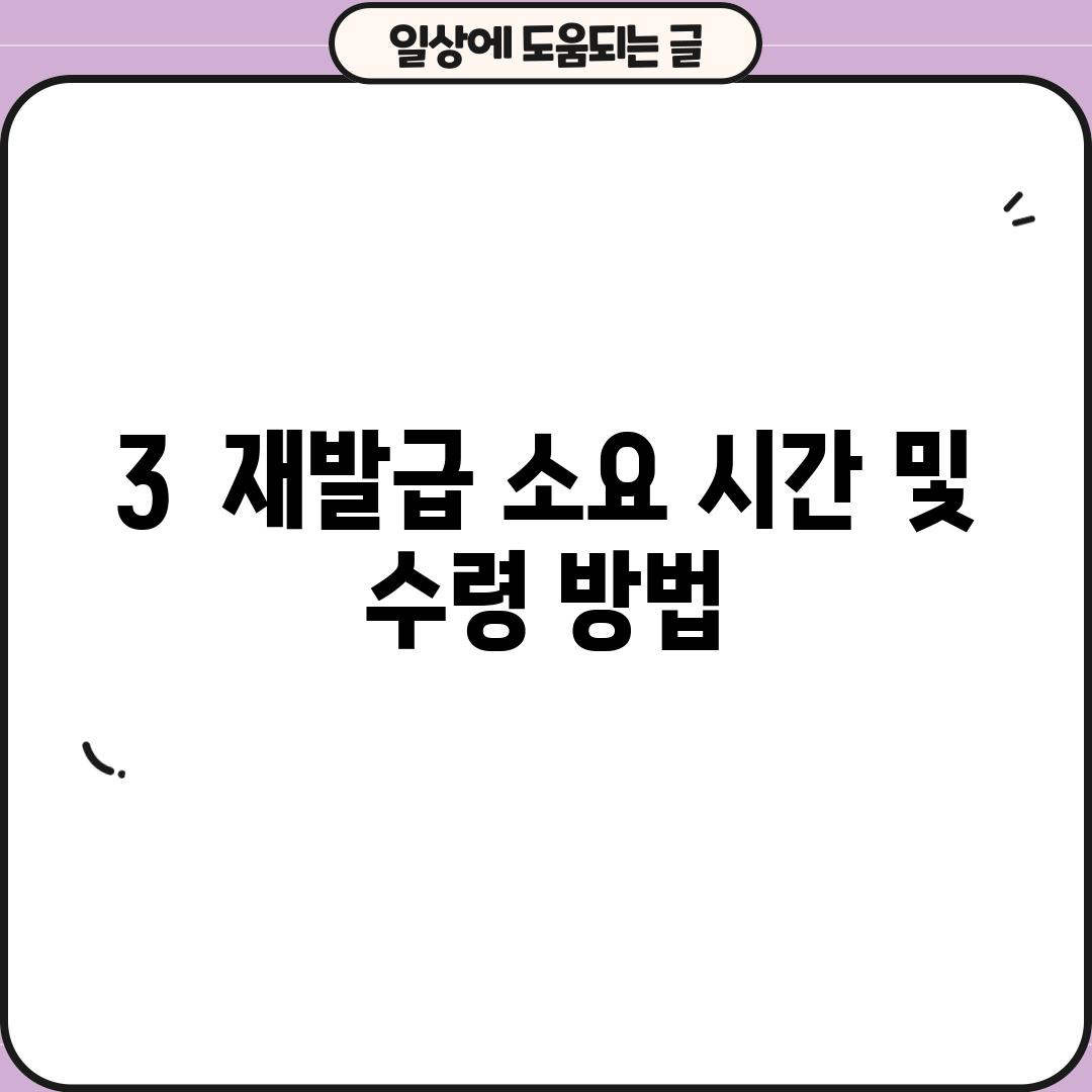 3.  재발급 소요 시간 및 수령 방법