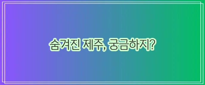 제주도 나만 알고 싶은 관광지 BEST 10, 정말 최고지?