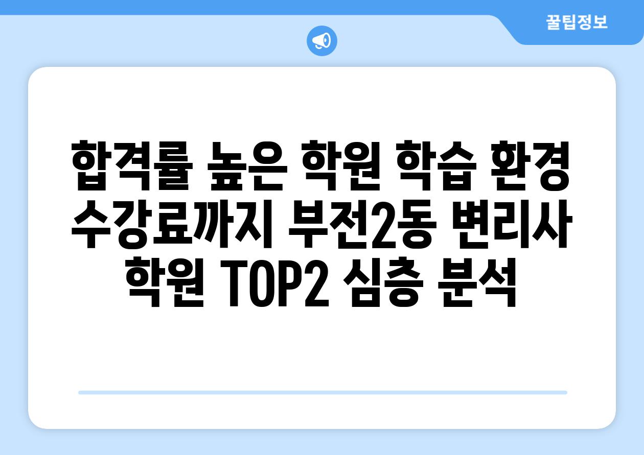 합격률 높은 학원 학습 환경 수강료까지 부전2동 변리사 학원 TOP2 심층 분석