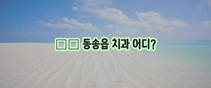 강원 철원 동송읍 충치 치료와 스케일링 잘하는 치과 TOP3는 바로 여기!