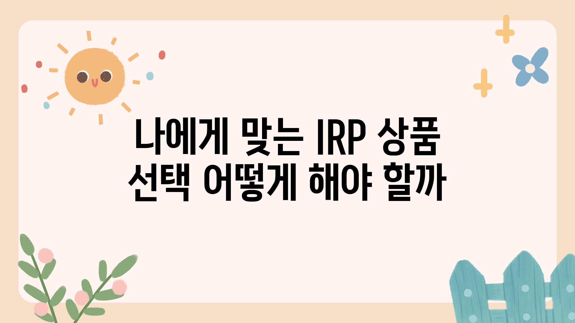 나에게 맞는 IRP 제품 선택 어떻게 해야 할까