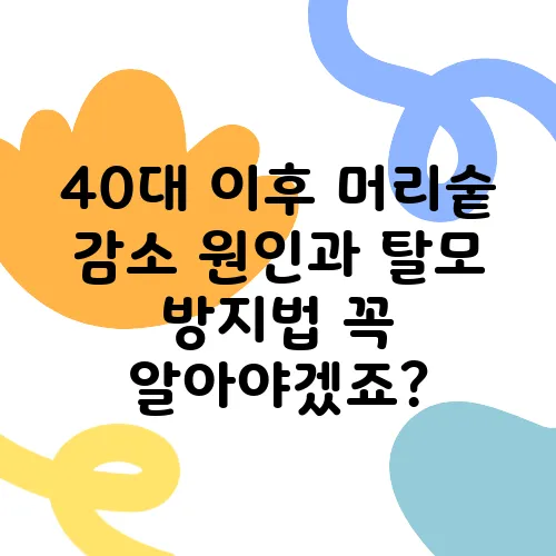 40대 이후 머리숱 감소 원인과 탈모 방지법 꼭 알아야겠죠?