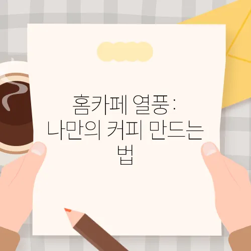 홈카페 열풍: 나만의 커피 만드는 법