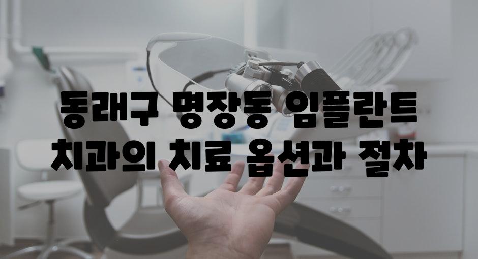 동래구 명장동 임플란트 치과의 치료 옵션과 절차