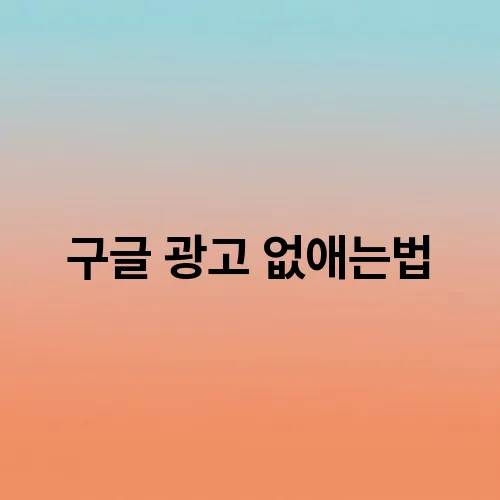 구글 광고 없애는법