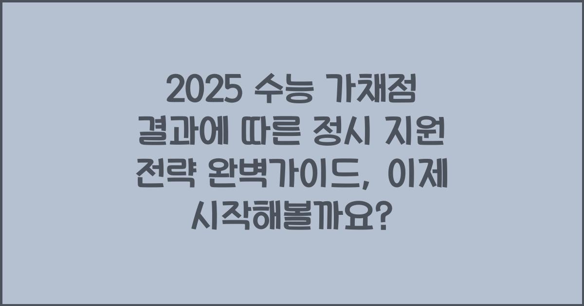 2025 수능 가채점 결과에 따른 정시 지원 전략 완벽가이드