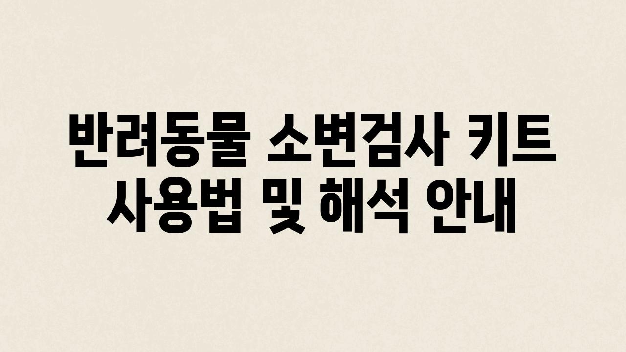 반려동물 소변검사 키트 사용법 및 해석 공지