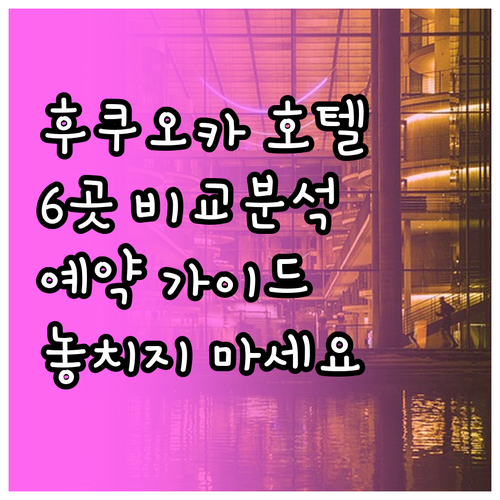 후쿠오카 여행 호텔 예약 가이드 6곳
