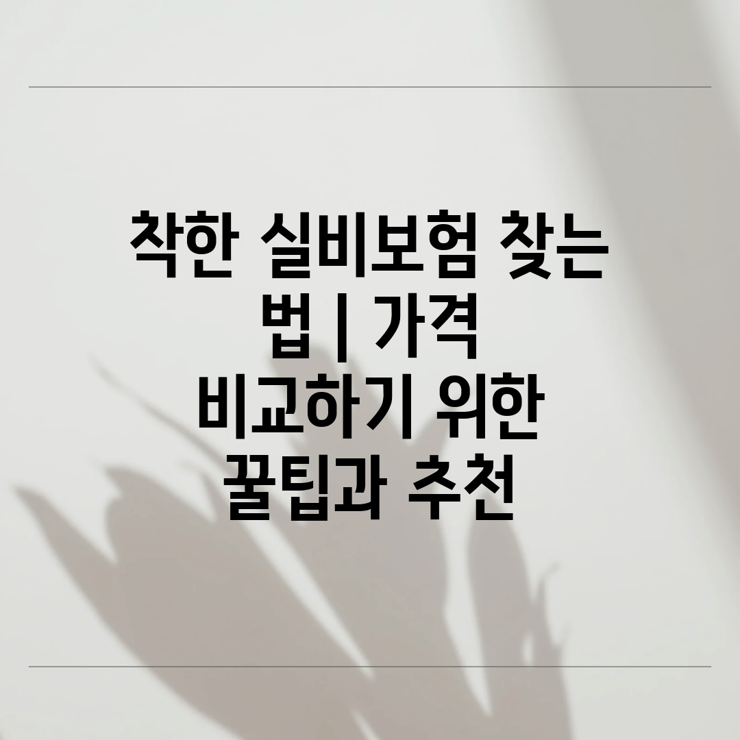 착한 실비보험 찾는 법  가격 비교하기 위한 꿀팁과 추