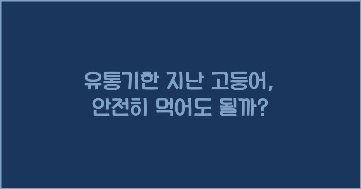 유통기한 지난 고등어, 먹어도 괜찮은지 점검