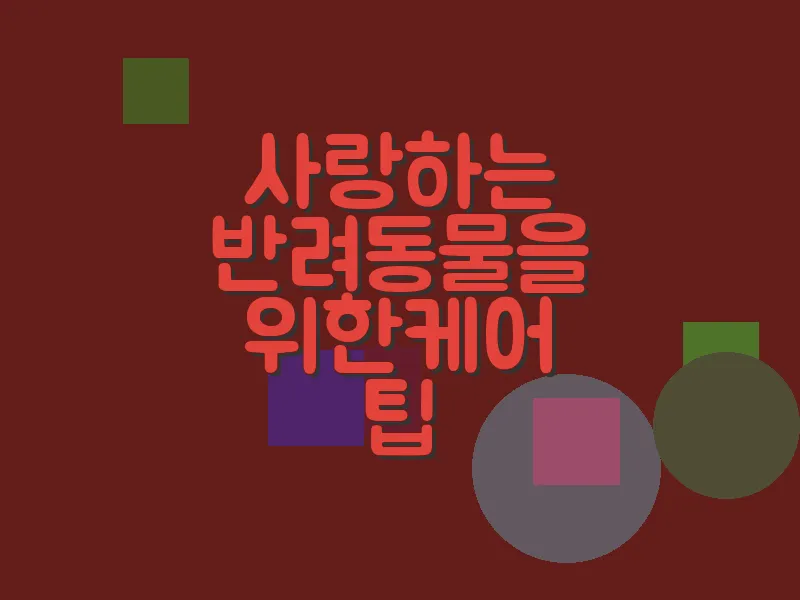 사랑하는 반려동물을 위한 케어 팁