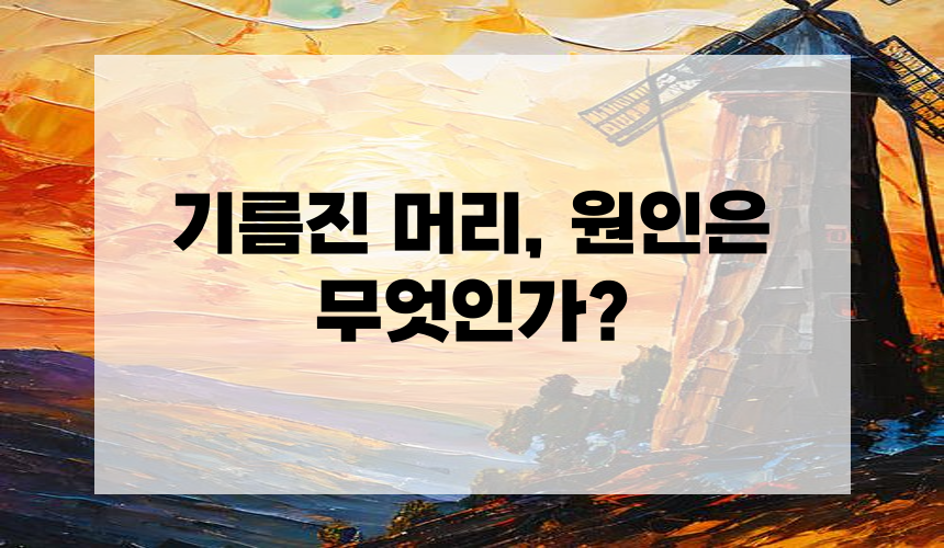 기름진 머리, 원인은 무엇인가?