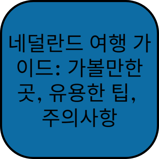 네덜란드 여행 가이드: 가볼만한 곳, 유용한 팁, 주의사항