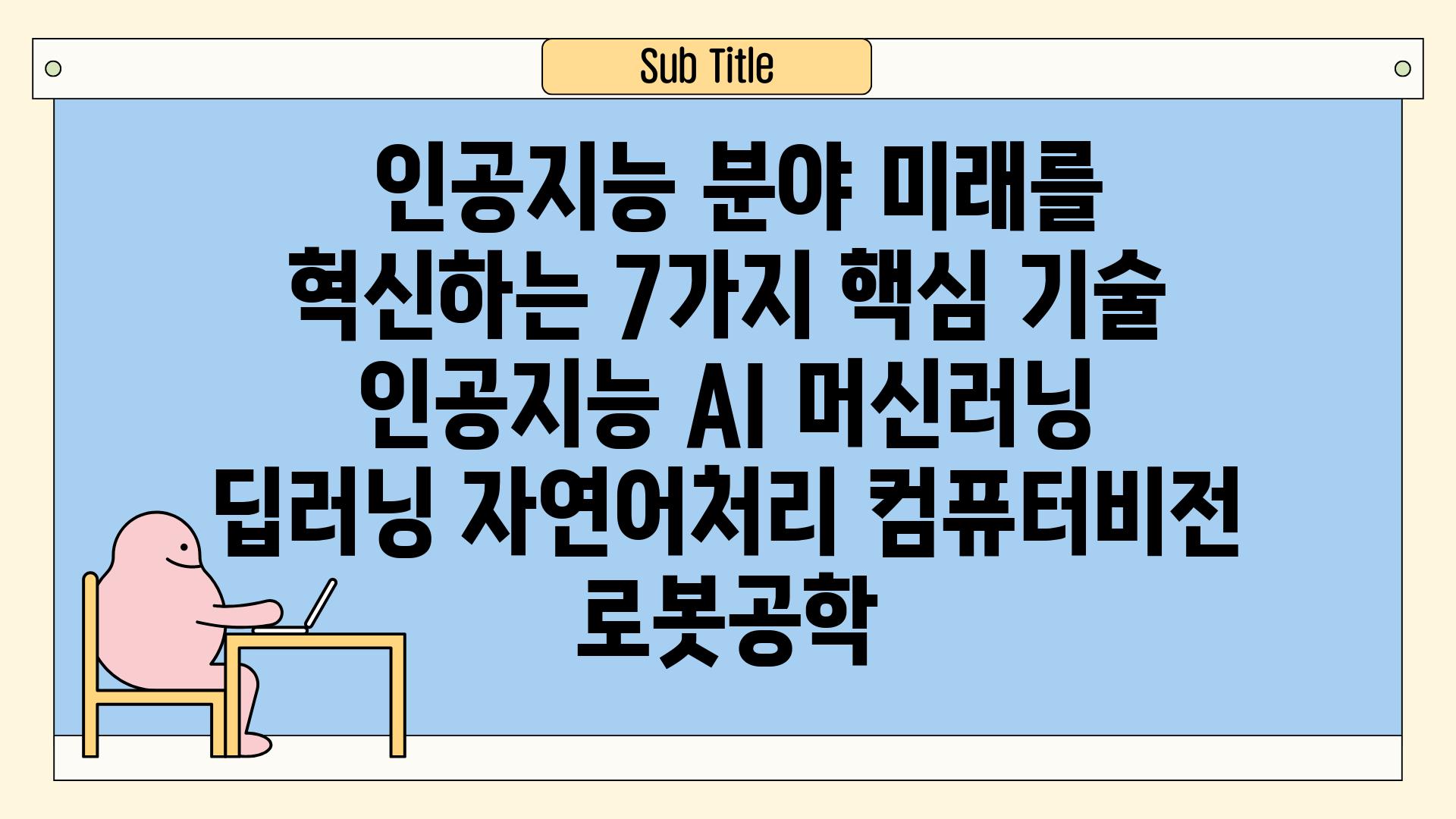 ## 인공지능 분야| 미래를 혁신하는 7가지 핵심 기술 | 인공지능, AI, 머신러닝, 딥러닝, 자연어처리, 컴퓨터비전, 로봇공학