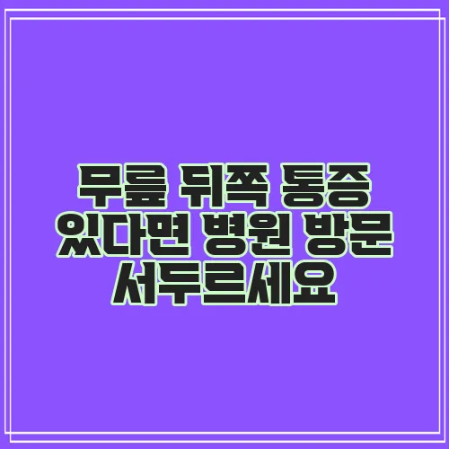 무릎 뒤쪽 통증 있다면 병원 방문 서두르세요