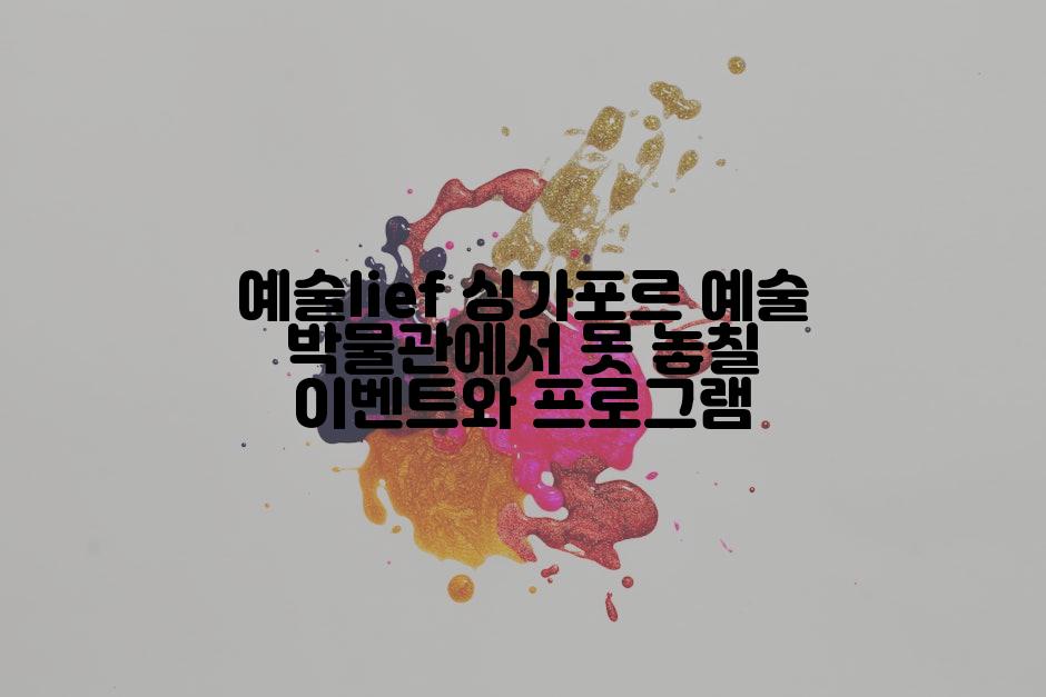 예술lief 싱가포르 예술 박물관에서 못 놓칠 이벤트와 프로그램