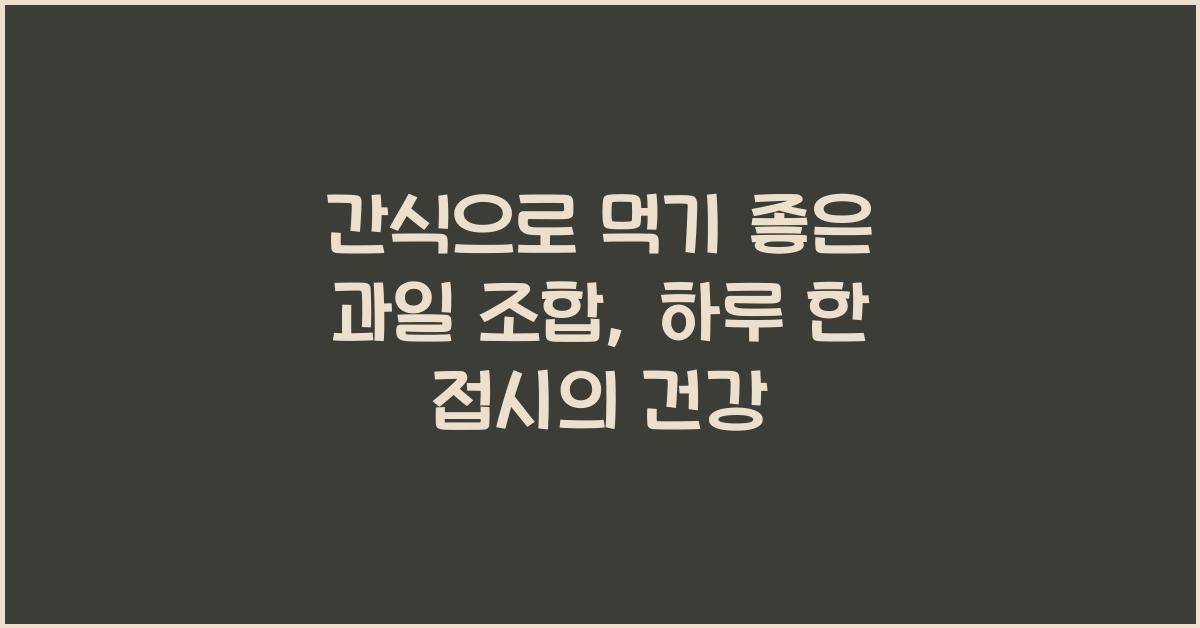 간식으로 먹기 좋은 과일 조합