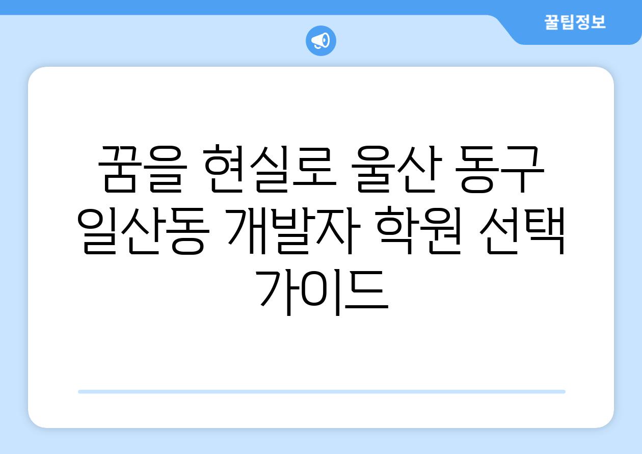 꿈을 현실로 울산 동구 일산동 개발자 학원 선택 가이드