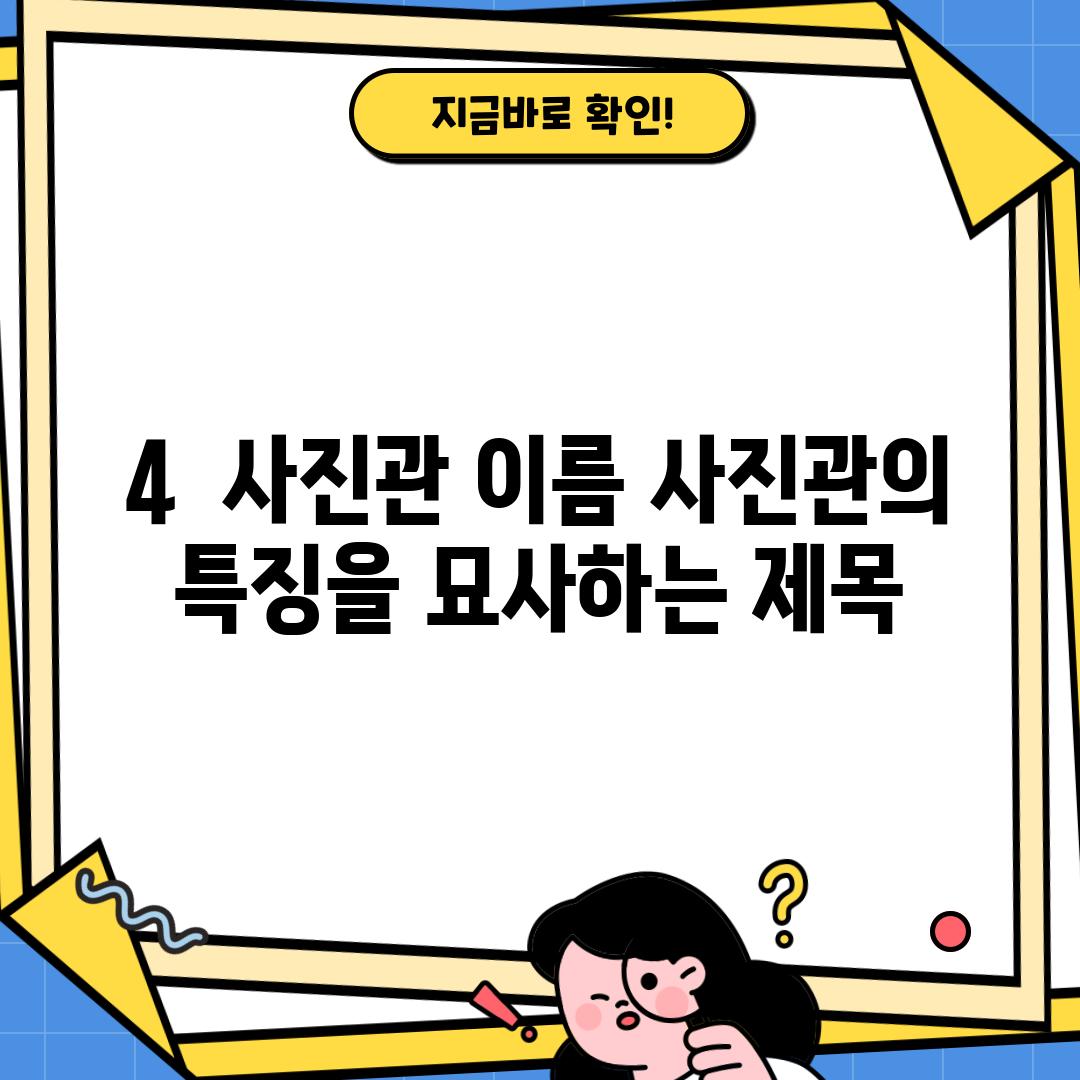 4.  [사진관 이름]: [사진관의 특징을 묘사하는 제목]