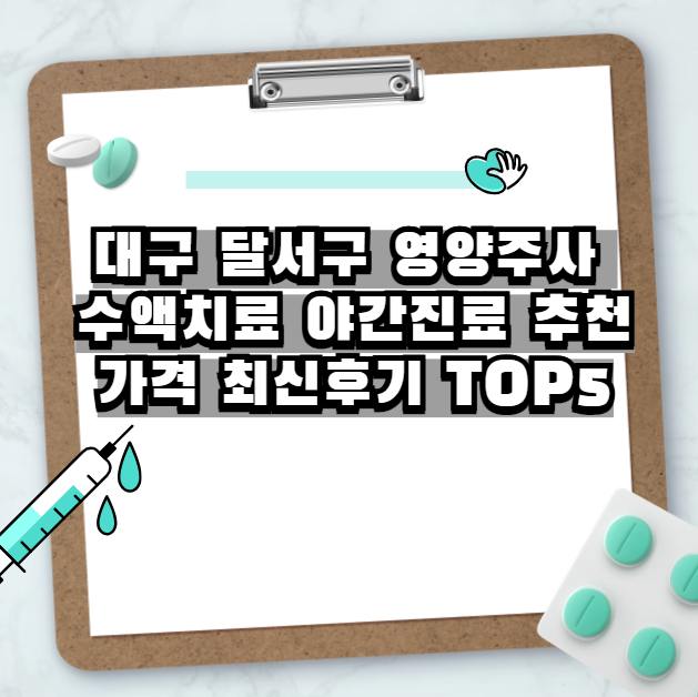 대구달서구 영양주사수액치료 야간치료 추천가격 최신 리뷰 TOP 5