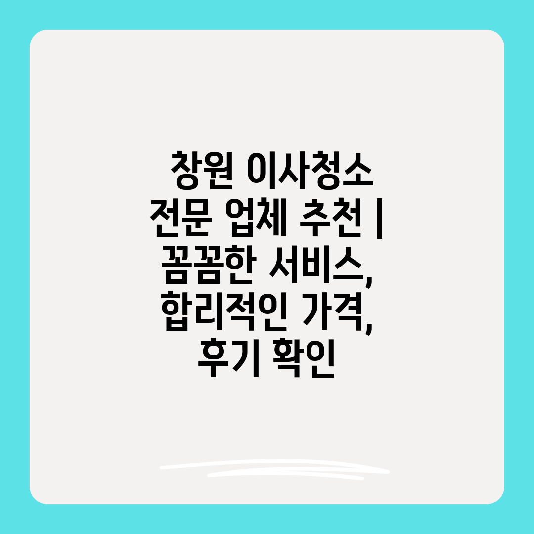  창원 이사청소 전문 업체 추천  꼼꼼한 서비스, 합리