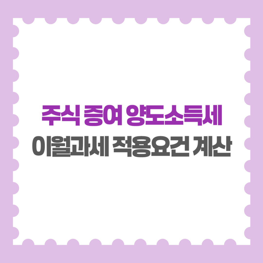 주식 증여 양도소득세 이월과세 적용요건 양도세 계산방법 예외사항