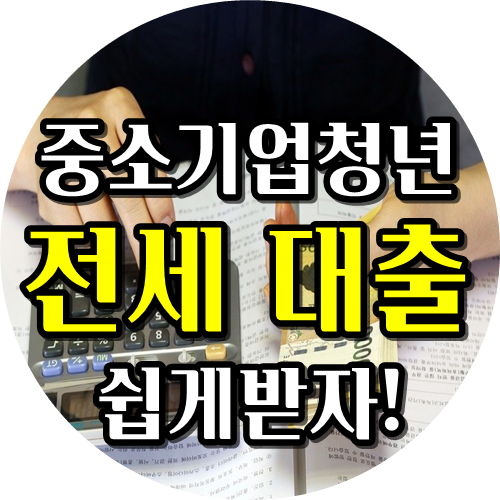  중소기업 청년 전세자금대출  쉽게 받는방법?!