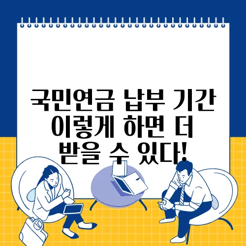 국민연금 납부 기간 이렇게 하면 더 받을 수 있다!