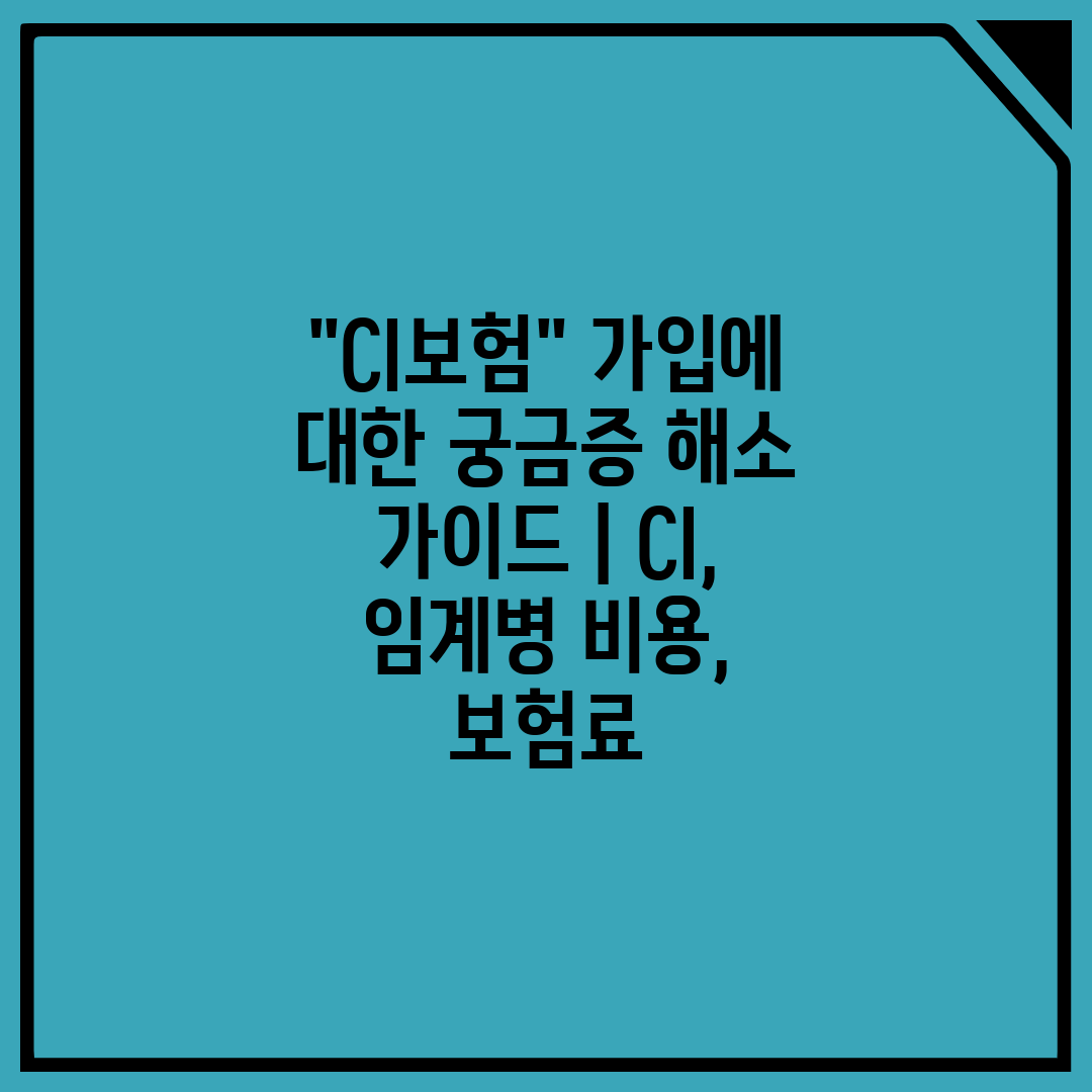 CI보험 가입에 대한 궁금증 해소 가이드  CI, 임계