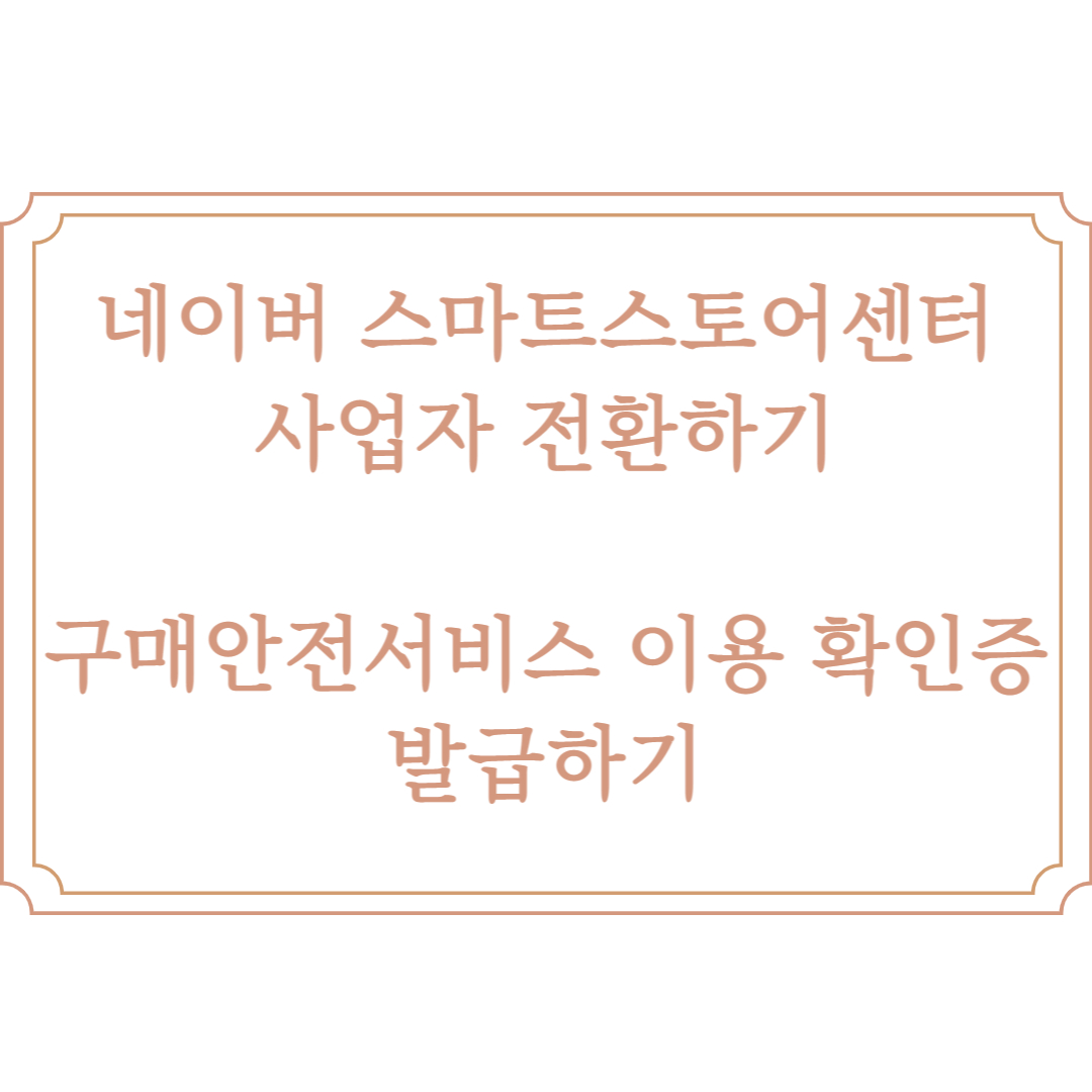  스마트스토어센터 사업자 전환 방법, 구매안전서비스 이용 확인증 발급방법