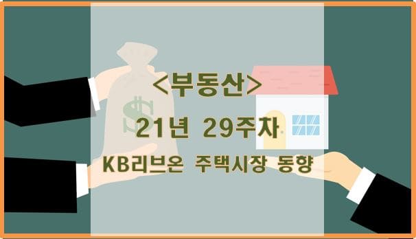  [부동산] 21년 29주차 KB리브온 주택시장 동향