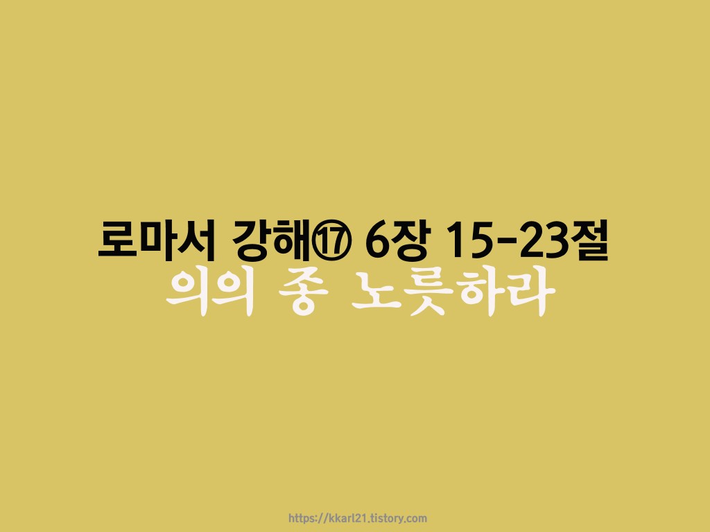  로마서 강해⑰ 6장 15-23절, 의의 종노릇하라