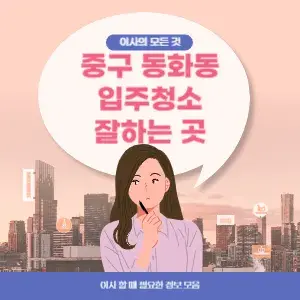 서울 중구 동화동 입주청소 잘하는 곳 가격 저렴한 곳 추천
