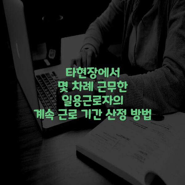  타현장에서 몇 차례 근무한 일용근로자의 계속 근로 기간 산정 방법