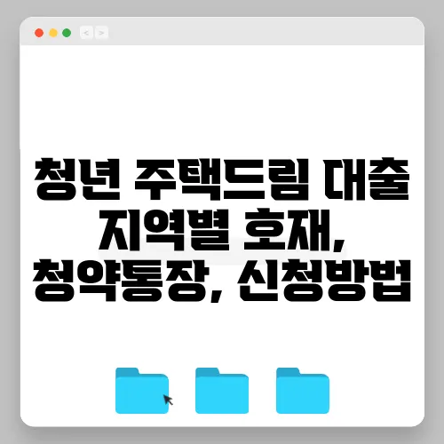 청년 주택드림 대출 지역별 호재, 청약통장, 신청방법