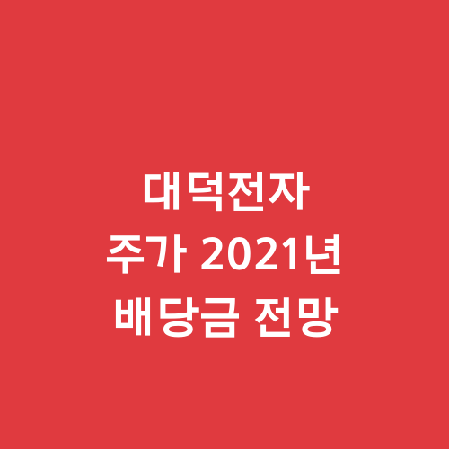  대덕전자 주가 2021년 배당금 전망