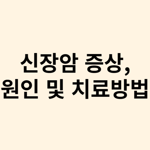  소변에 피가 섞여 나타나는 신장암 증상, 원인 및 치료방법 그리고 예방방법