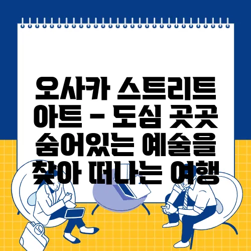 오사카 스트리트 아트 – 도심 곳곳 숨어있는 예술을 찾아 떠나는 여행
