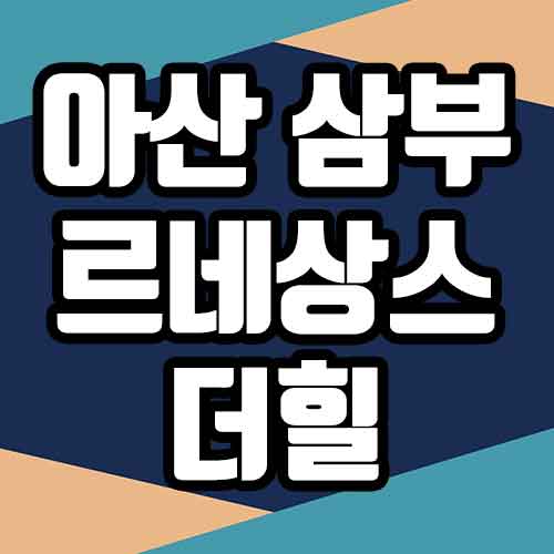  아산 삼부르네상스 더힐 청약 방법, 체크리스트 (분양가, 청약일정, 단지도면)