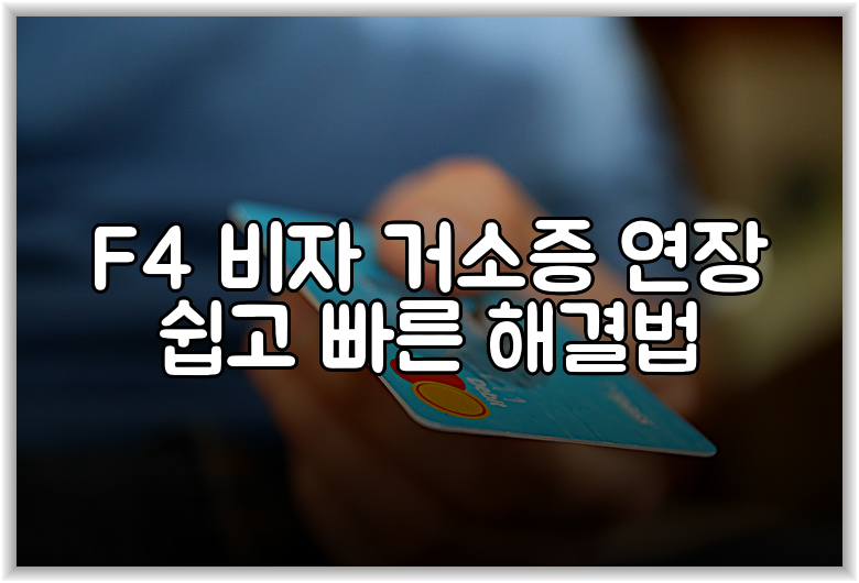 F4 비자 거소증 연장 쉽고 빠른 해결법