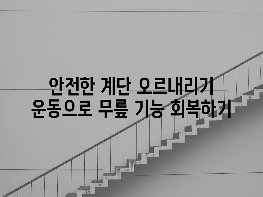 안전한 계단 오르내리기 운동으로 무릎 기능 회복하기