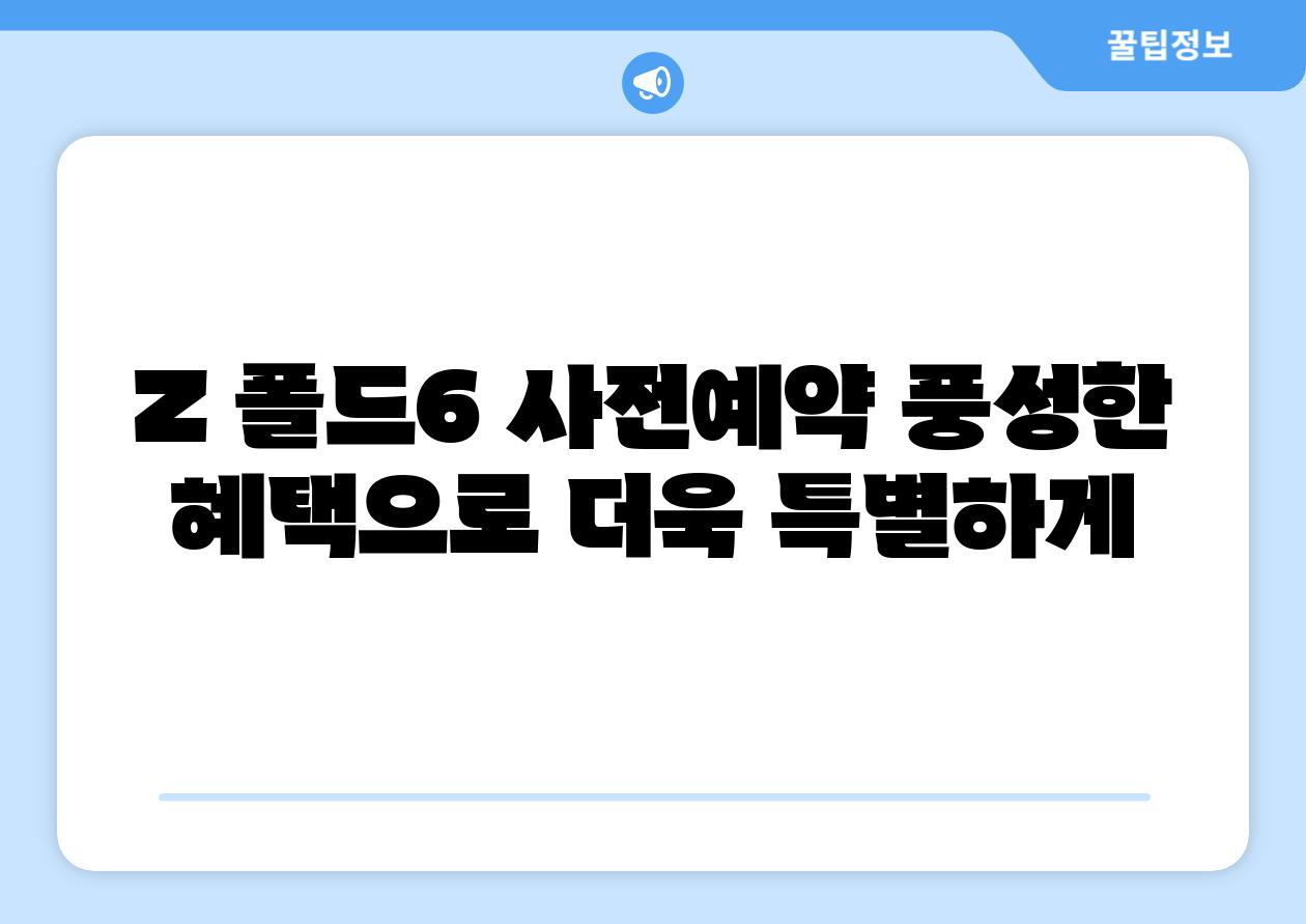 Z 폴드6 사전예약 풍성한 혜택으로 더욱 특별하게