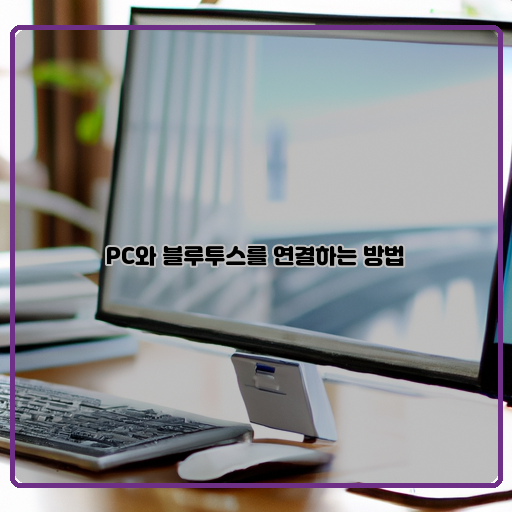 편리한-PC:-키보드, 마우스, 모니터-등-여러-장치를-연결하여-사용할-수-있는-편리한-PC-연결-방법-블루투스:-무선으로-장치와-연결할-수-있는-블루투스-기술과-그에-따른-PC-연결-방법-연결-방법:-PC와-블루투스-기기-간에-연결하는-방법-및-설정-방법들