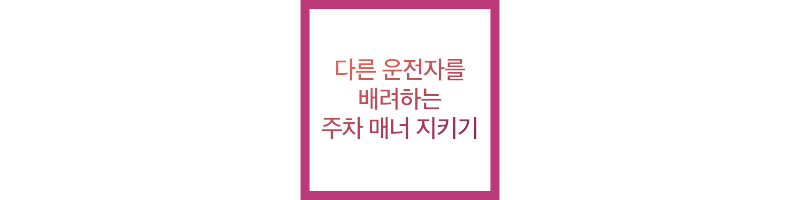 주차할 때 다른 운전자를 배려하십시오